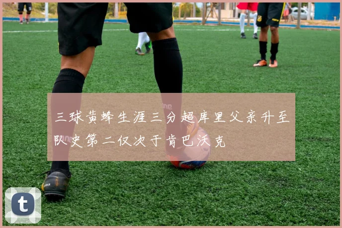 三球黄蜂生涯三分超库里父亲升至队史第二仅次于肯巴沃克